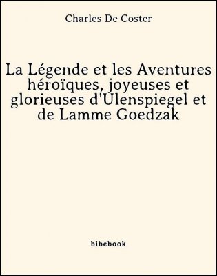 La Légende et les Aventures héroïques, joyeuses et glorieuses d&#039;Ulenspiegel et de Lamme Goedzak - De Coster, Charles - Bibebook cover