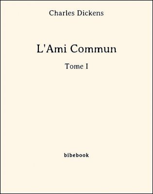 L&#039;Ami Commun - Tome I - Dickens, Charles - Bibebook cover