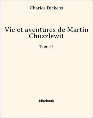 Vie et aventures de Martin Chuzzlewit - Tome I - Dickens, Charles - Bibebook cover