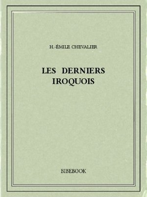 Les derniers Iroquois - Chevalier, H.-Émile - Bibebook cover