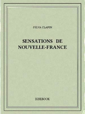 Sensations de Nouvelle-France - Clapin, Sylva - Bibebook cover