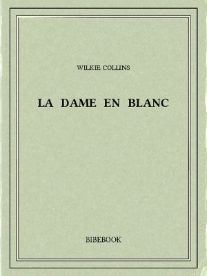 La Dame en blanc - Collins, Wilkie - Bibebook cover