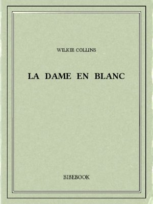 La Dame en blanc - Collins, Wilkie - Bibebook cover