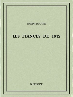 Les fiancés de 1812 - Doutre, Joseph - Bibebook cover
