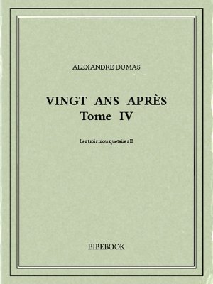 Vingt ans après IV - Dumas, Alexandre - Bibebook cover
