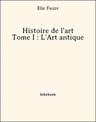 Histoire de l&#039;art - Tome I : L&#039;Art antique - Faure, Élie - Bibebook cover