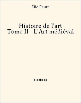 Histoire de l&#039;art - Tome II : L&#039;Art médiéval - Faure, Élie - Bibebook cover
