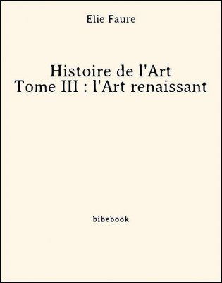 Histoire de l&#039;Art - Tome III : l&#039;Art renaissant - Faure, Élie - Bibebook cover