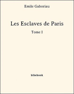 Les Esclaves de Paris - Tome I - Gaboriau, Émile - Bibebook cover