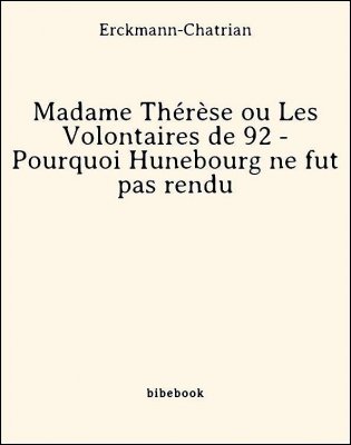 Madame Thérèse ou Les Volontaires de 92 - Pourquoi Hunebourg ne fut pas rendu - Erckmann-Chatrian - Bibebook cover