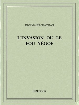 L’Invasion ou le Fou Yégof - Erckmann-Chatrian - Bibebook cover