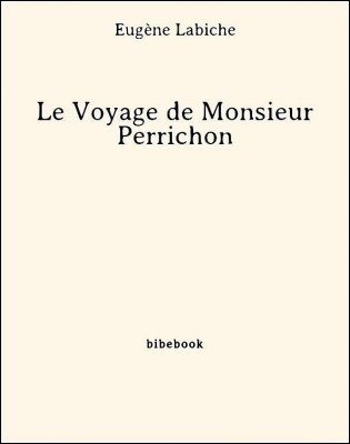 Télécharger : Le Voyage de Monsieur Perrichon - Labiche, Eugène Le Voyage de Monsieur Perrichon - Labiche, Eugène - Bibebook cover