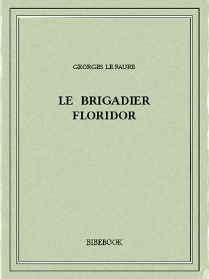 Le brigadier Floridor - Faure, Georges Le - Bibebook cover