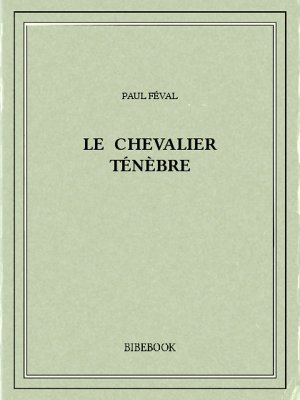 Le chevalier Ténèbre - Féval, Paul - Bibebook cover