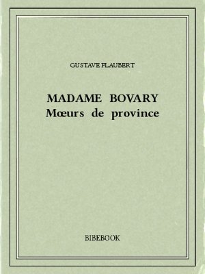 Madame Bovary — Mœurs de province - Flaubert, Gustave - Bibebook cover