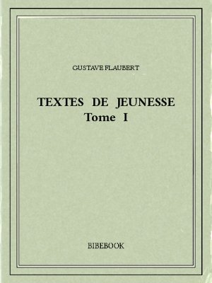 Textes de jeunesse I - Flaubert, Gustave - Bibebook cover