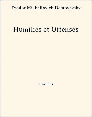 Humiliés et Offensés - Dostoyevsky, Fyodor Mikhailovich - Bibebook cover