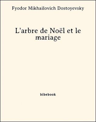 Télécharger : L'arbre de Noël et le mariage - Dostoyevsky, Fyodor Mikhailovich L'arbre de Noël et le mariage - Dostoyevsky, Fyodor Mikhailovich - Bibebook cover