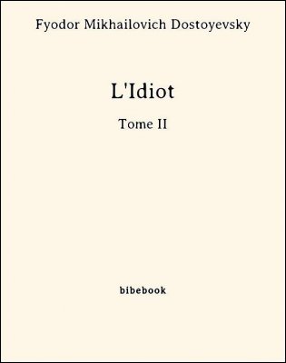 Télécharger : L'Idiot -Tome II - Dostoyevsky, Fyodor Mikhailovich L'Idiot -Tome II - Dostoyevsky, Fyodor Mikhailovich - Bibebook cover