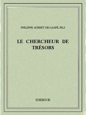 Le chercheur de trésors - Gaspé fils, Philippe Aubert de - Bibebook cover