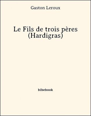 Le Fils de trois pères (Hardigras) - Leroux, Gaston - Bibebook cover