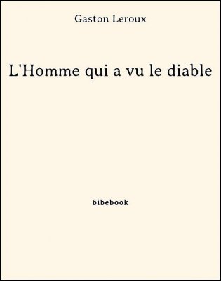 L&#039;Homme qui a vu le diable - Leroux, Gaston - Bibebook cover