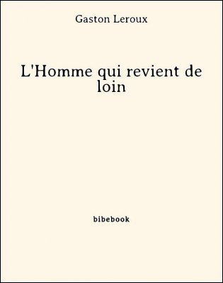 L&#039;Homme qui revient de loin - Leroux, Gaston - Bibebook cover