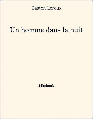 Un homme dans la nuit - Leroux, Gaston - Bibebook cover