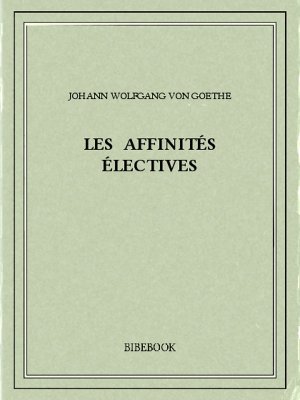 Les affinités électives - Goethe, Johann Wolfgang von - Bibebook cover