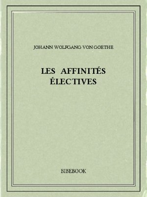 Les affinités électives - Goethe, Johann Wolfgang von - Bibebook cover