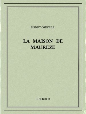 La maison de Maurèze - Gréville, Henry - Bibebook cover