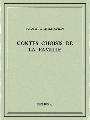 Contes choisis de la famille - Grimm, Jakob et Wilhelm - Bibebook cover