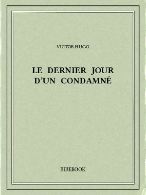 Le dernier jour d’un condamné - Hugo, Victor - Bibebook cover