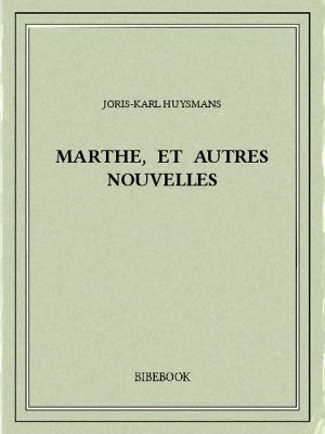 Marthe, et autres nouvelles - Huysmans, Joris-Karl - Bibebook cover