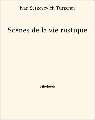 Télécharger : Scènes de la vie rustique - Turgenev, Ivan Sergeyevich Scènes de la vie rustique - Turgenev, Ivan Sergeyevich - Bibebook cover