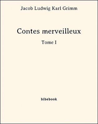 Contes merveilleux - Tome I - Grimm, Jacob Ludwig Karl - Bibebook cover