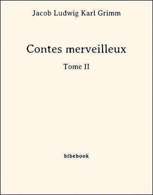 Contes merveilleux - Tome II - Grimm, Jacob Ludwig Karl - Bibebook cover