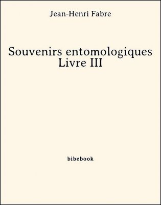 Souvenirs entomologiques - Livre III - Fabre, Jean-Henri - Bibebook cover