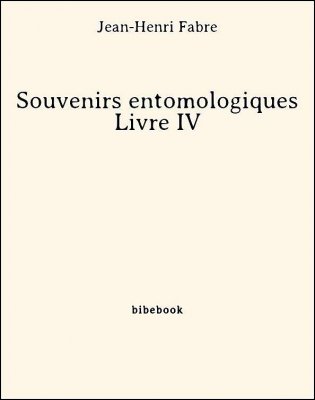 Souvenirs entomologiques - Livre IV - Fabre, Jean-Henri - Bibebook cover