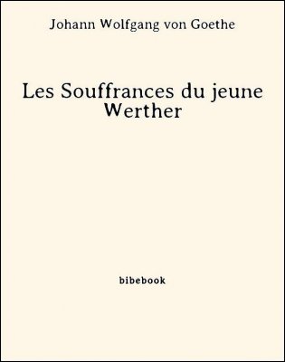 Les Souffrances du jeune Werther - Goethe, Johann Wolfgang von - Bibebook cover