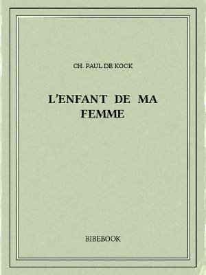 L&#039;enfant de ma femme - Kock, Ch. Paul de - Bibebook cover