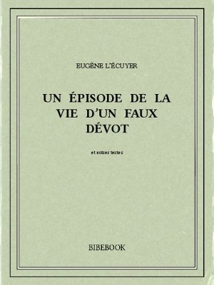 Un épisode de la vie d&#039;un faux dévot - L&#039;Écuyer, Eugène - Bibebook cover