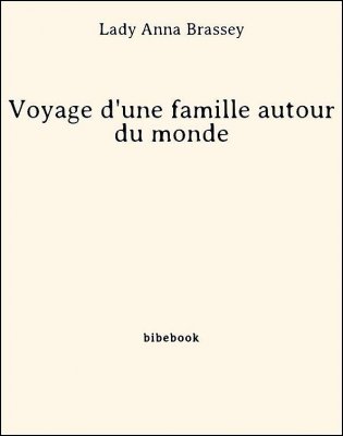 Télécharger : Voyage d'une famille autour du monde - Brassey, Lady Anna Voyage d'une famille autour du monde - Brassey, Lady Anna - Bibebook cover