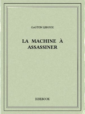La machine à assassiner - Leroux, Gaston - Bibebook cover