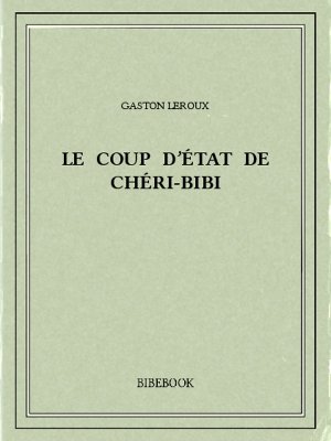 Le coup d&#039;État de Chéri-Bibi - Leroux, Gaston - Bibebook cover