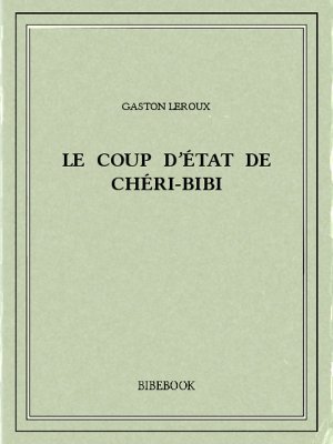 Le coup d&#039;État de Chéri-Bibi - Leroux, Gaston - Bibebook cover