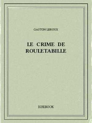 Le crime de Rouletabille - Leroux, Gaston - Bibebook cover