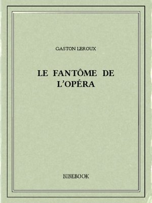 Le fantôme de l&#039;Opéra - Leroux, Gaston - Bibebook cover