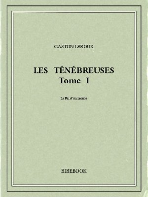 Les Ténébreuses I - Leroux, Gaston - Bibebook cover