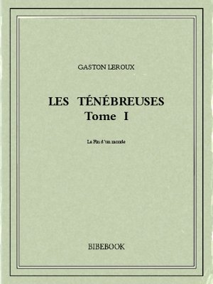 Les Ténébreuses I - Leroux, Gaston - Bibebook cover